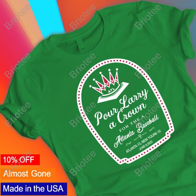 Pour Larry A Crown For The A Atlanta Baseball T Shirt