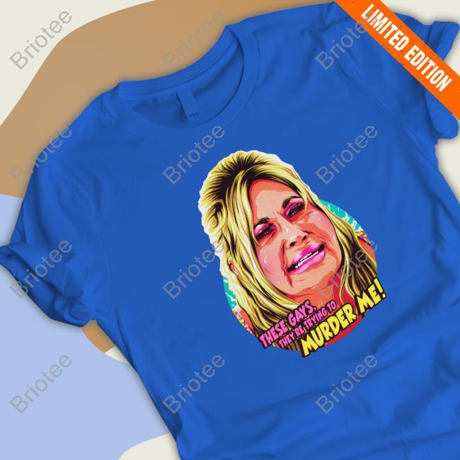 Official These Gays They're Trying To Murder Me Shirt