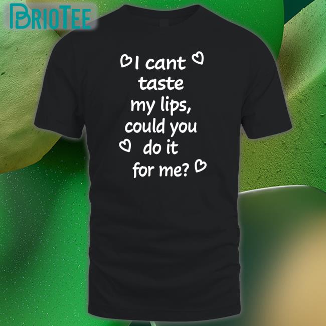 I Cant Taste My Lips Could You Do It For Me Sweatshirt