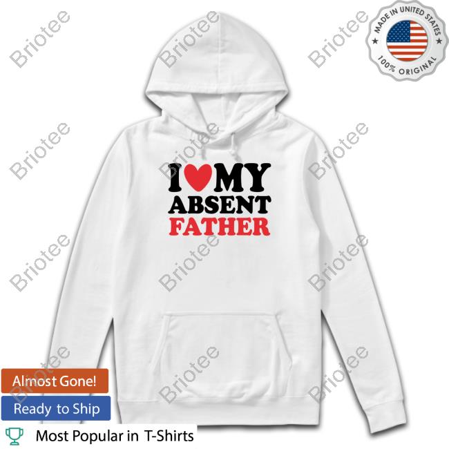 Official Shirts That Go Hard I Heart My Absent Father Shirts