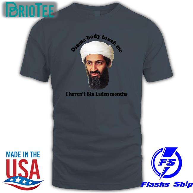 Osama Body Touch Me I Haven't Bin Laden Months Shirts