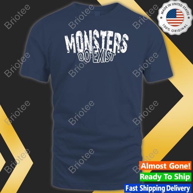 Monsters Do Exist Shirt Irongods