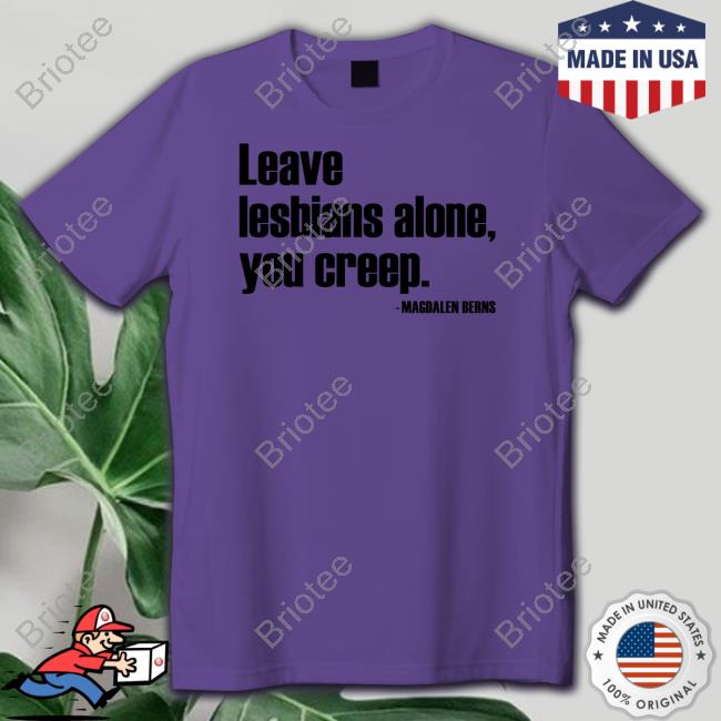 Magdalen Berns Leave Lesbians Alone You Creep Sweatshirt