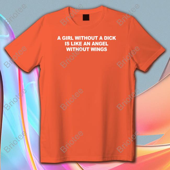 Casually Greg A Girl Without A Dick Is Like An Angel Without Wings Shirt