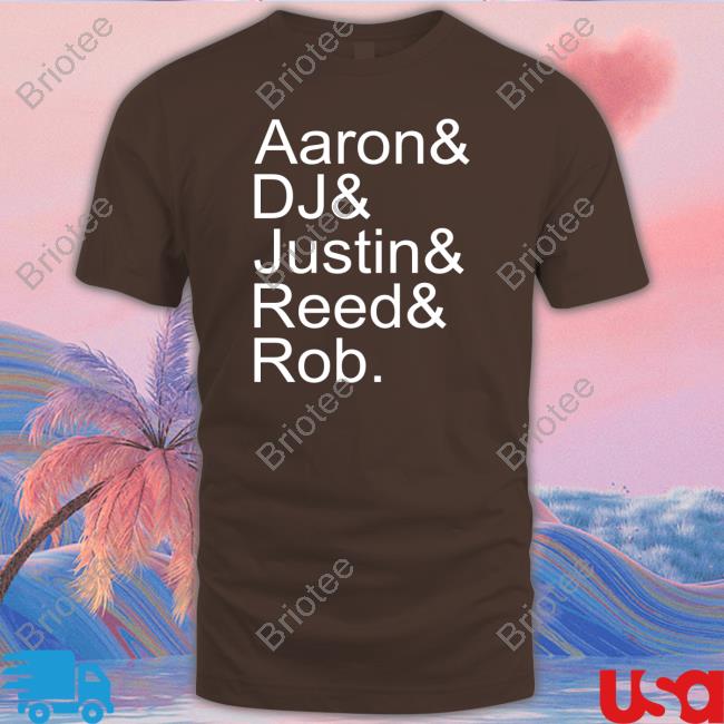 Aaron And Dj And Justin And Reed And Rob Shirt