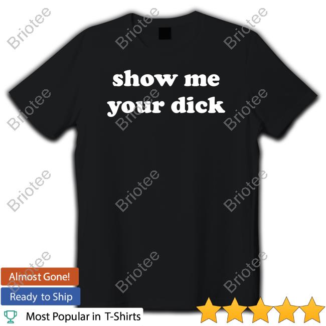 Shirts That Go Hard Show Me Your Dick Sweatshirt