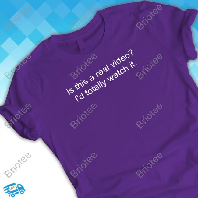 Official Is This A Real Video I'd Totally Watch It Shirts