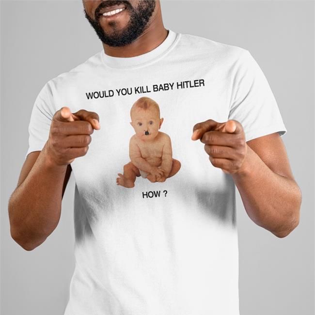 Shirts With Threatening Auras Would You Kill Baby Hitler How Tee Shirt