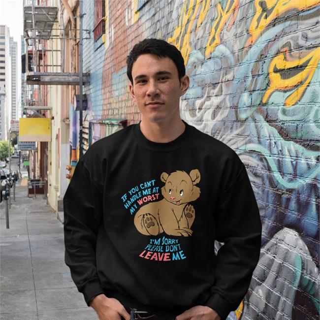 Goodshirts Merch If You Can't Handle Me At My Worst I'm Sorry Please Don't Leave Me Hoodies Shirts That Go Hard