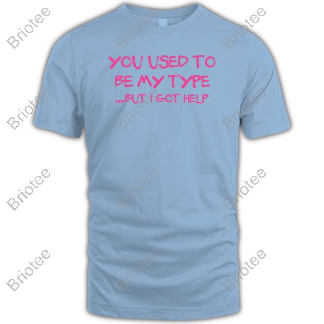 You Used To Be My Type But I Got Help Hoodie