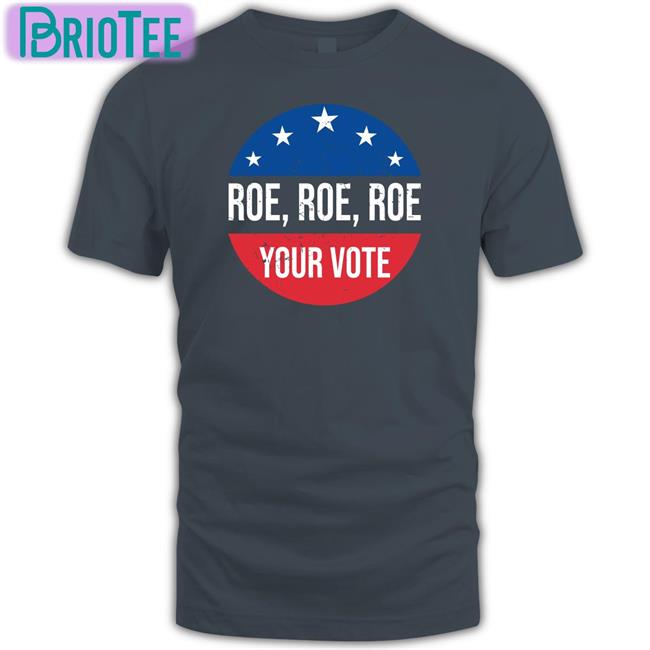 Roe Roe Roe Your Vote New Shirt