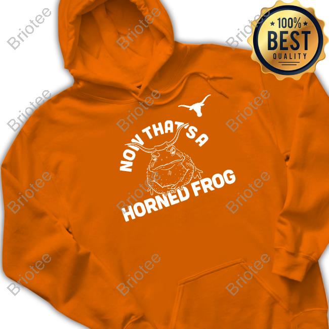 Texas Longhorns Now That's A Horned Frog Shirt
