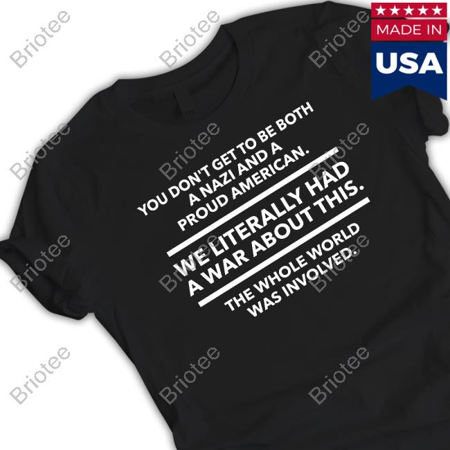 Official You Don't Get To Be Both A Nazi And A Proud American Shirts
