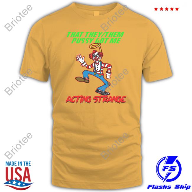 Thegoodshirts That They Them Pussy Got Me Acting Strange Sweatshirt
