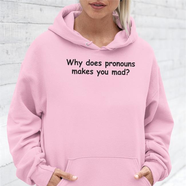 Why Does Pronouns Makes You Mad T Shirt