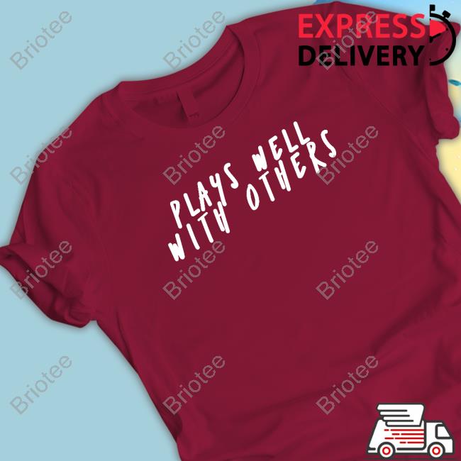Official Plays Well With Others Shirts