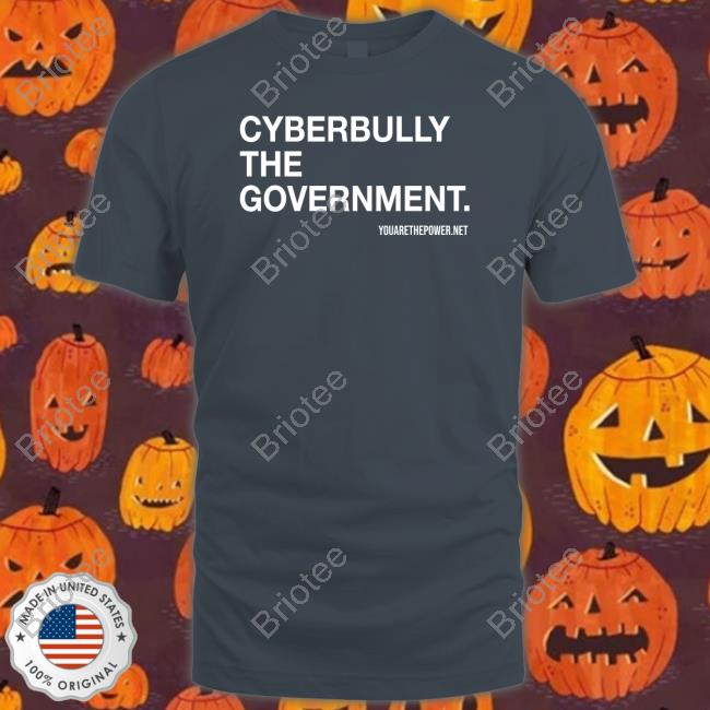 You Are The Power Store Cyberbully The Government Shirt Spike Cohen Bill Young