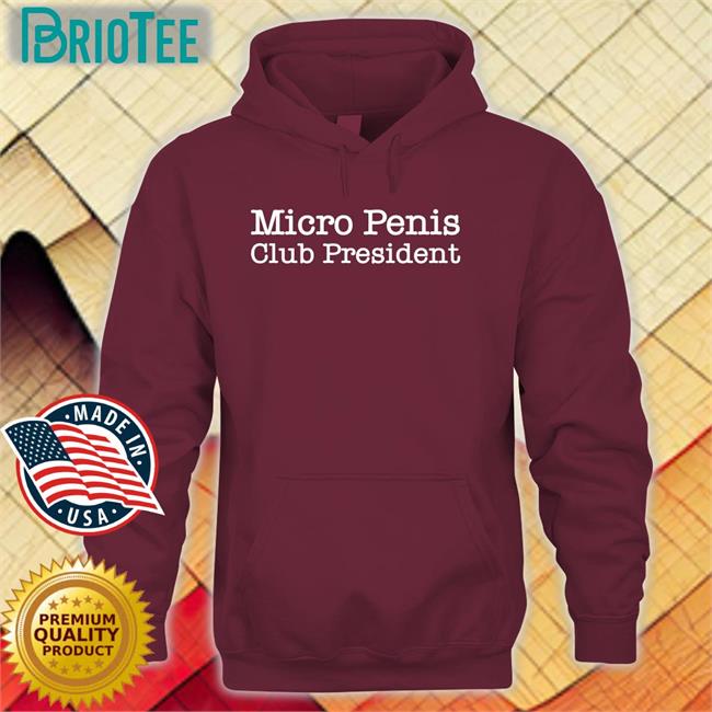 Micro Penis Club President Shirt Shirts That Go Hard
