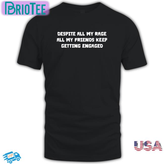 Despite All My Rage All My Friends Keep Getting Engaged Hoodie