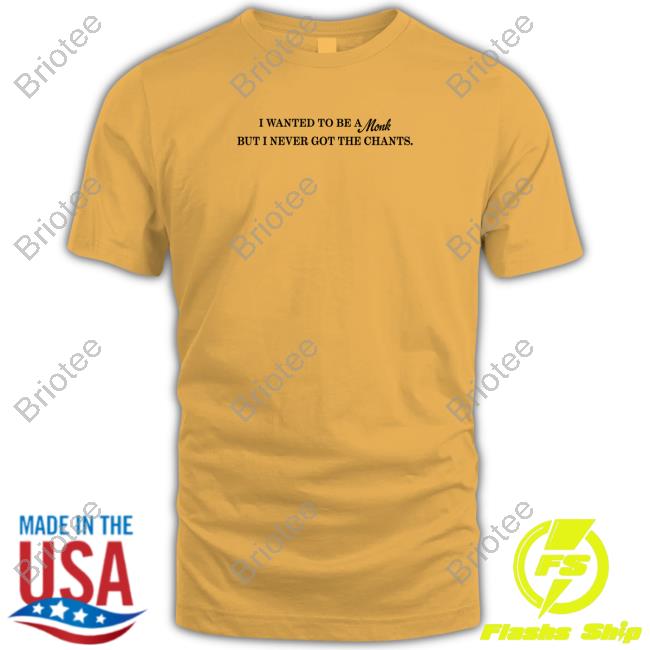 I Wanted To Be A Monk But I Never Got The Chants Shirts
