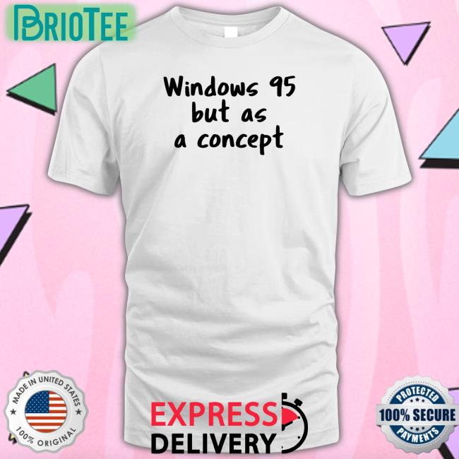 Cathode Ray Dude Windows 95 But As A Concept Shirts Crdudeyoutube