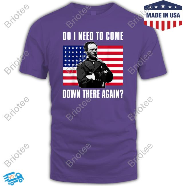 William Tecumseh Sherman Do I Need To Come Down There Again T Shirts