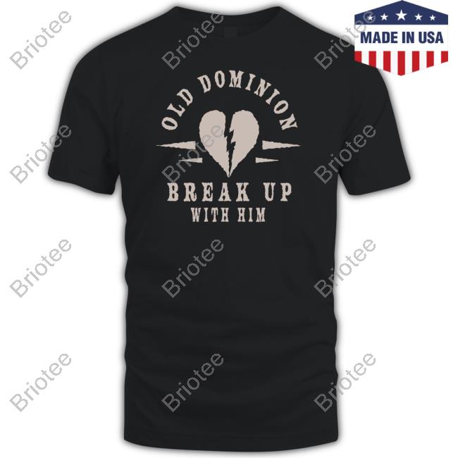 We Are Old Dominion Store Old Dominion Break Up With Him Shirt