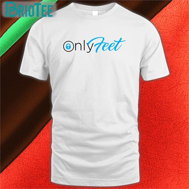 Only Feet Shirt Shirts That Go Hard Shirtsthtgohard