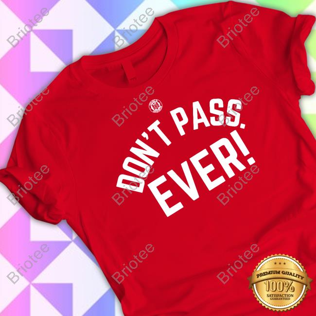 Official BBB Printing Store Don't Pass Ever Shirt