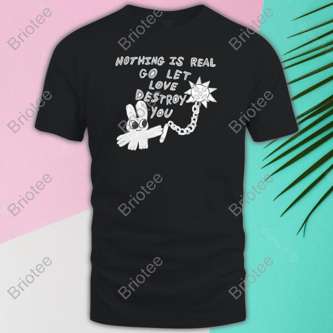 Official Arch Budzar Merch Nothing Is Real Go Let Love Destroy You Tee