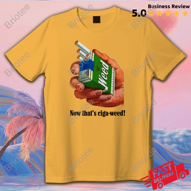 Now That's Ciga-Weed T-Shirt