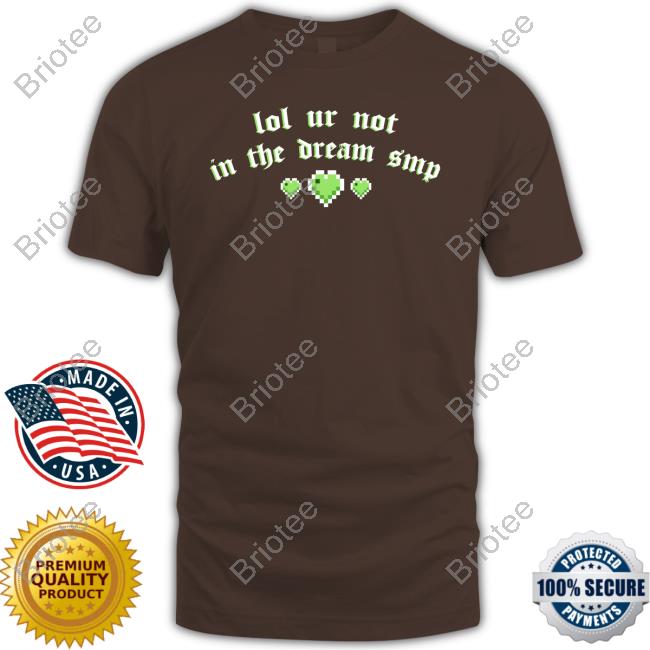 Official Lol Ur Not In The Dream Smp Tee Shirt Official Lol Ur Not In The Dream Smp Tee