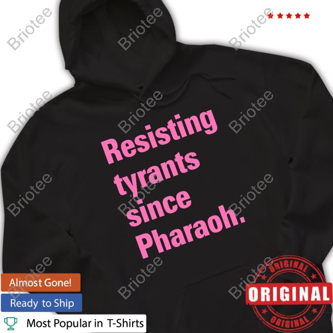 Resisting Tyrants Since Pharaoh Shirts