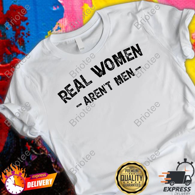 Real Women Aren't Men Shirt