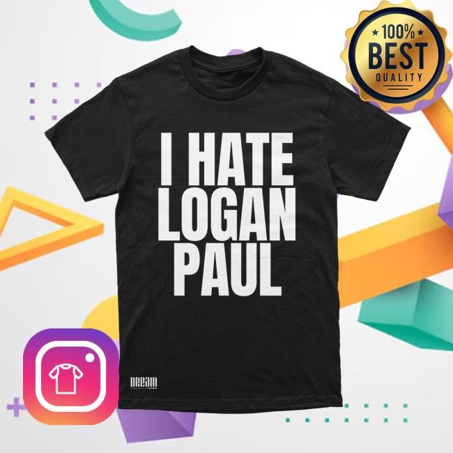 I Hate Logan Paul T Shirt DREAM Clothing