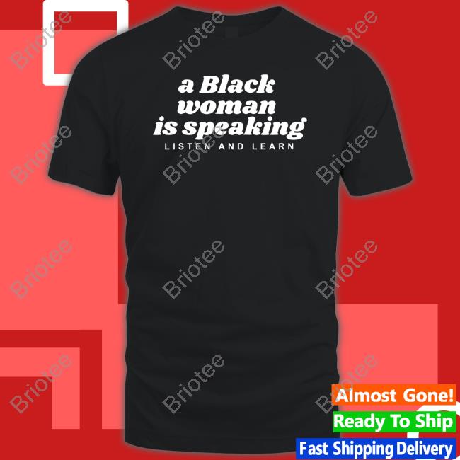 A Black Woman Is Speaking Listen And Learn Tee Shirts Alpha Fox