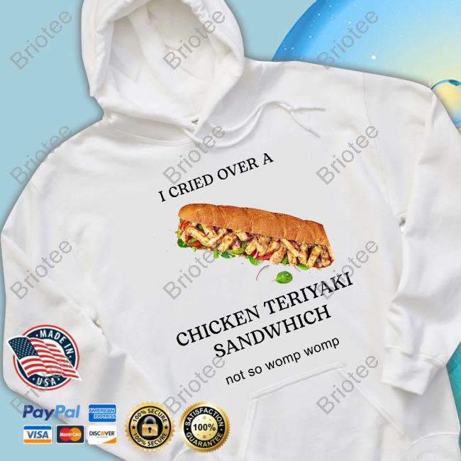 I Cried Over A Chicken Teriyaki Sandwhich Not So Womp Womp T Shirt Shylilytwitch Boeskamanager