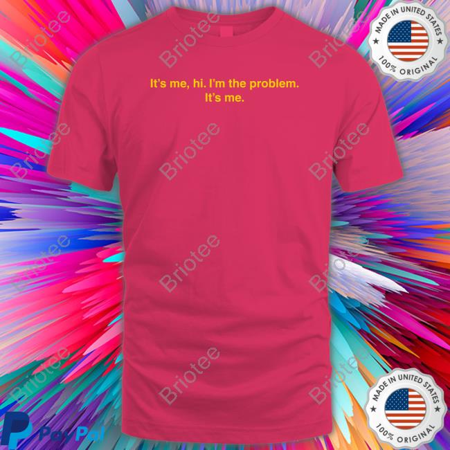 It's Me Hi I'm The Problem It's Me Tee