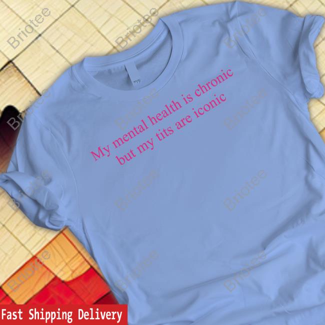 Adèle My Mental Health Is Chronic But Me Tits Are Iconic T-Shirt Adelecastillon