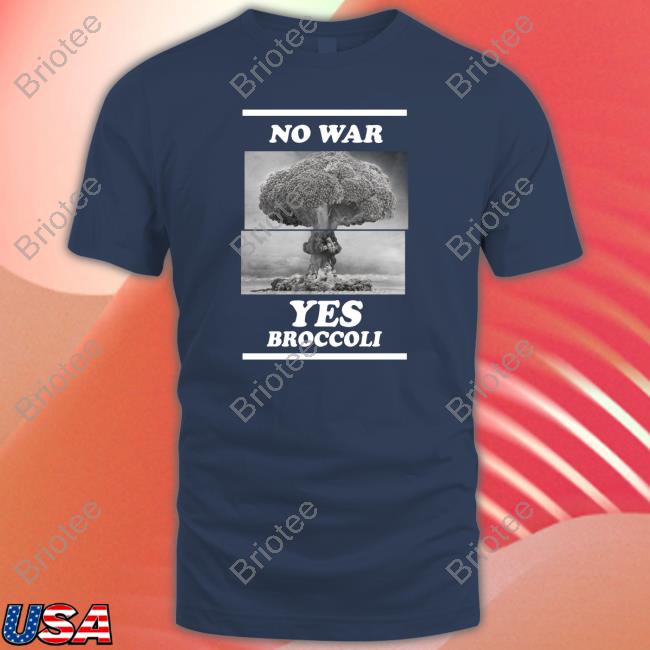 Shirts That Go Hard Merch No War Yes Broccoli Tee
