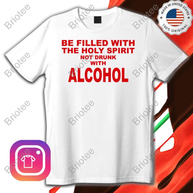 Official Be Filled With The Holy Spirit Not Drunk With Alcohol T Shirt
