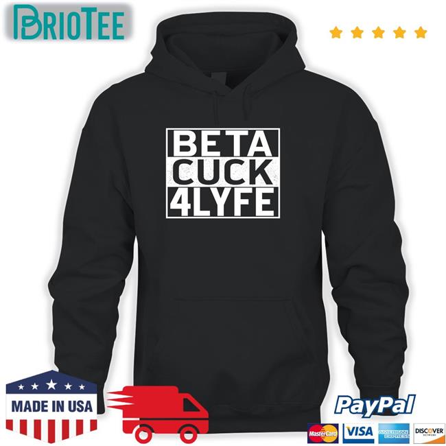 Shirts That Go Hard Beta Cuck 4 Lyfe T Shirt