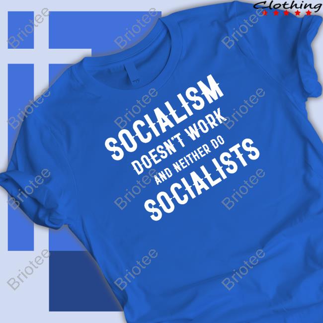 Socialism Doesn't Work And Neither Do Socialists Limited Edition T-Shirt