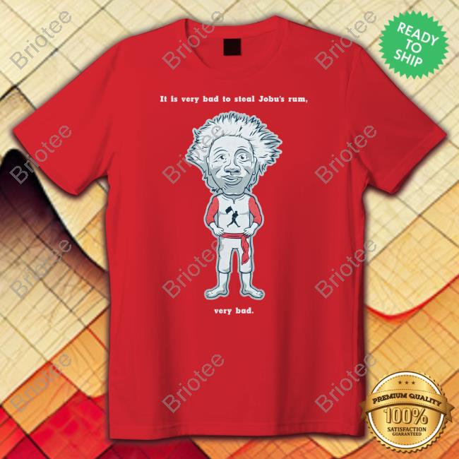 Official It Is Very Bad To Steal Jobu's Rum Very Bad Shirt