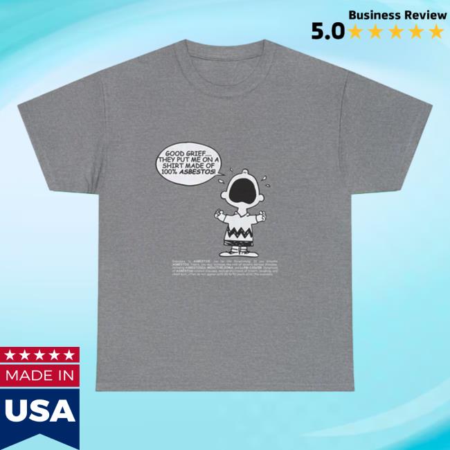 Good Grief They Put Me On A Shirt Made Of 100% ASBESTOS Attractive Shirt