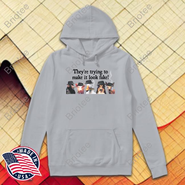 Official They're Trying To Make It Look Fake Shirt Official They're Trying To Make It Look Fake T Shirts