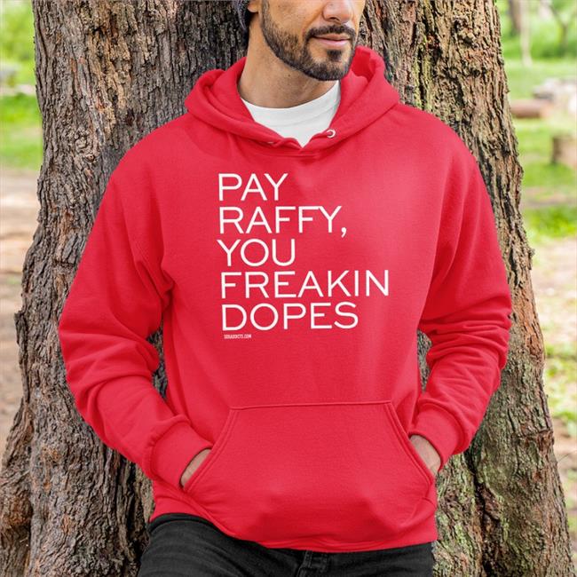 Pay Raffy You Freakin Dopes Tee Shirt Pay Raffy You Freakin Dopes Sweatshirt