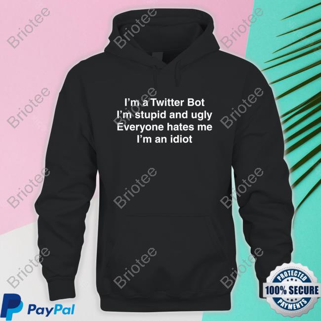I'm Twitter Bot I'm Stupid And Ugly Everyone Hates Me I'm An Idiot Crewneck Sweatshirt