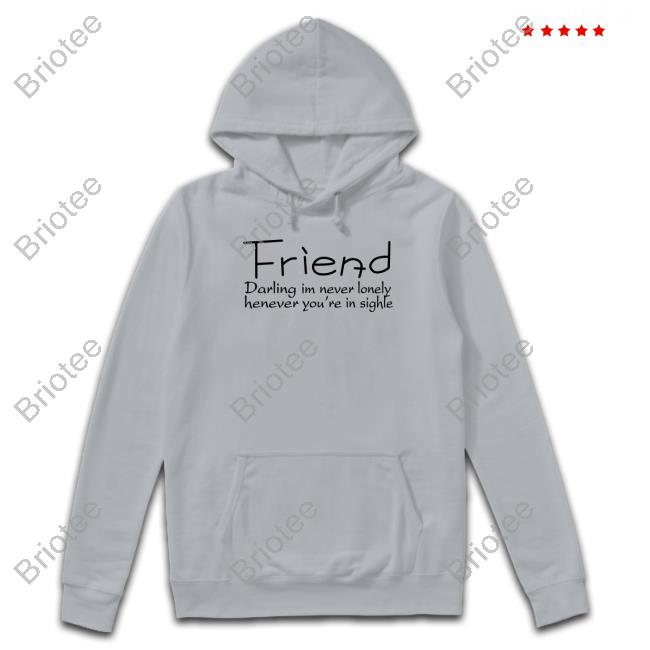 Friend Darling I'm Never Lonely Henever You're In Sighle Long Sleeve T Shirt