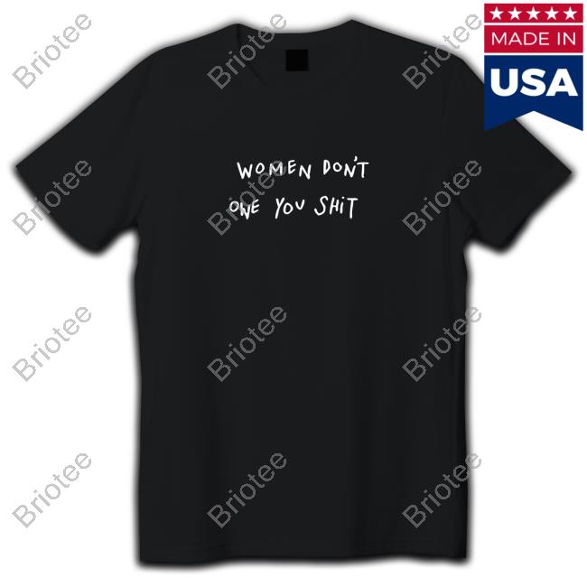 Joshua Neal Women Don't Owe You Shit Tee